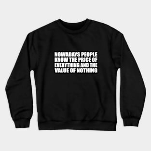 Nowadays people know the price of everything and the value of nothing Crewneck Sweatshirt